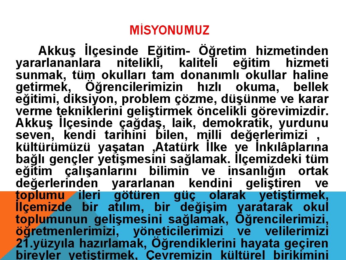 MİSYONUMUZ Akkuş İlçesinde Eğitim- Öğretim hizmetinden yararlananlara nitelikli, kaliteli eğitim hizmeti sunmak, tüm okulları