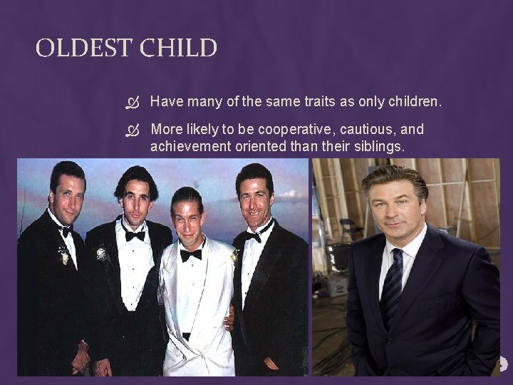 OLDEST CHILD Have many of the same traits as only children. More likely to