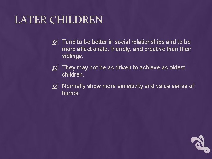 LATER CHILDREN Tend to be better in social relationships and to be more affectionate,