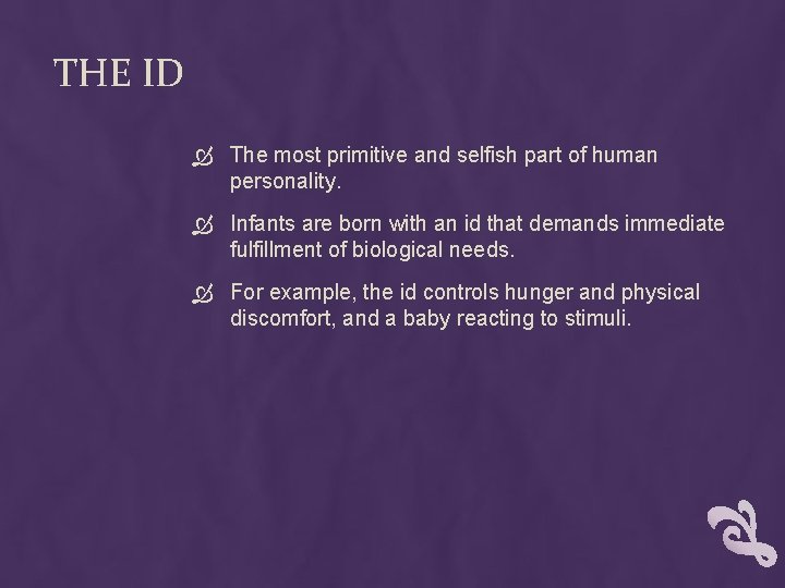 THE ID The most primitive and selfish part of human personality. Infants are born