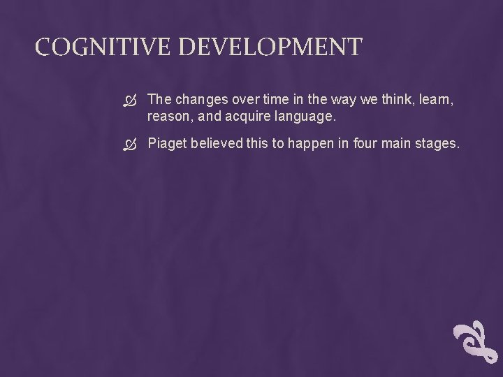 COGNITIVE DEVELOPMENT The changes over time in the way we think, learn, reason, and