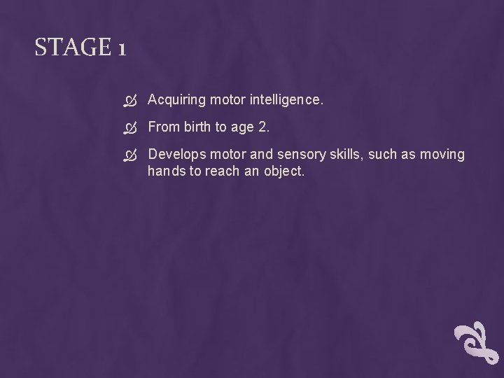 STAGE 1 Acquiring motor intelligence. From birth to age 2. Develops motor and sensory