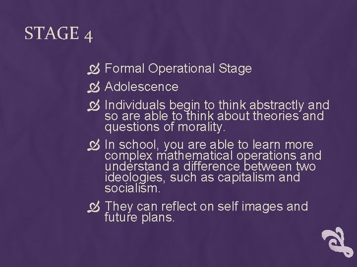 STAGE 4 Formal Operational Stage Adolescence Individuals begin to think abstractly and so are