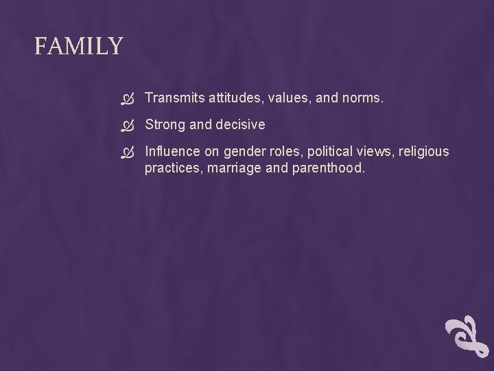 FAMILY Transmits attitudes, values, and norms. Strong and decisive Influence on gender roles, political