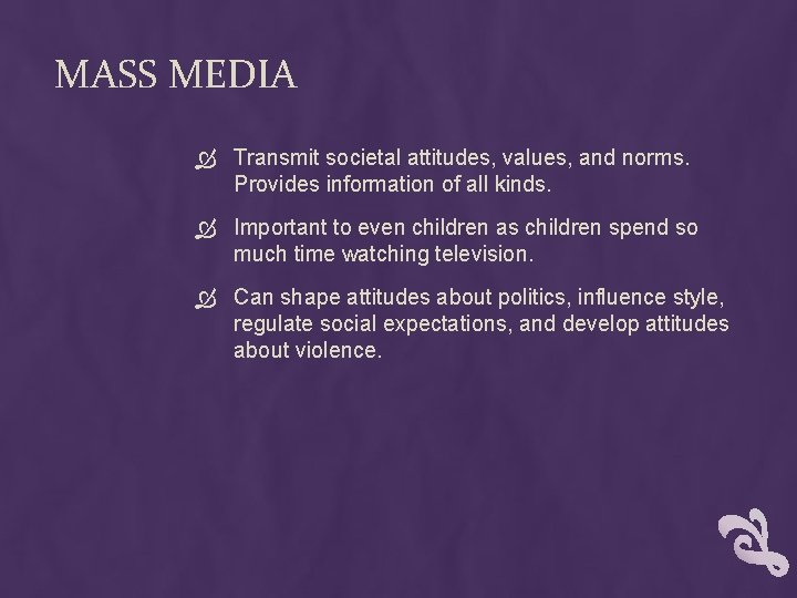 MASS MEDIA Transmit societal attitudes, values, and norms. Provides information of all kinds. Important