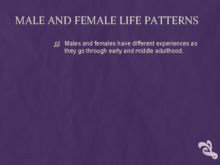 MALE AND FEMALE LIFE PATTERNS Males and females have different experiences as they go