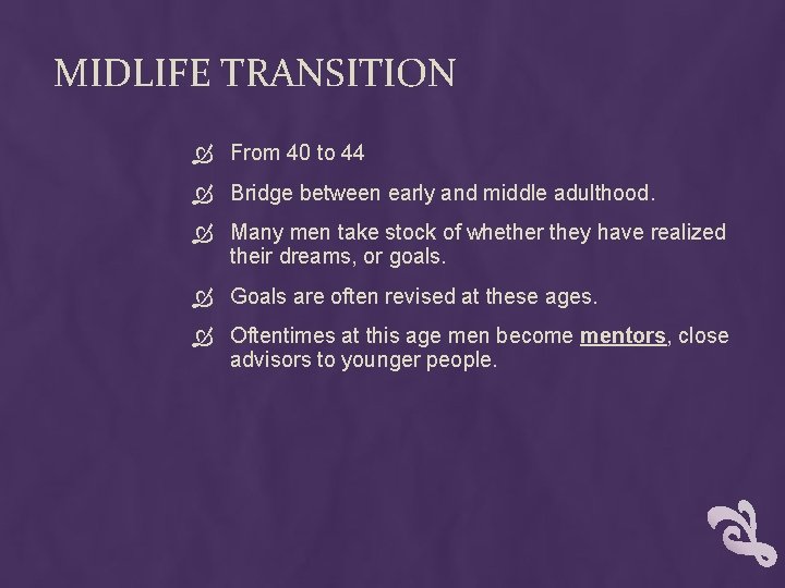 MIDLIFE TRANSITION From 40 to 44 Bridge between early and middle adulthood. Many men