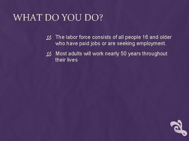 WHAT DO YOU DO? The labor force consists of all people 16 and older