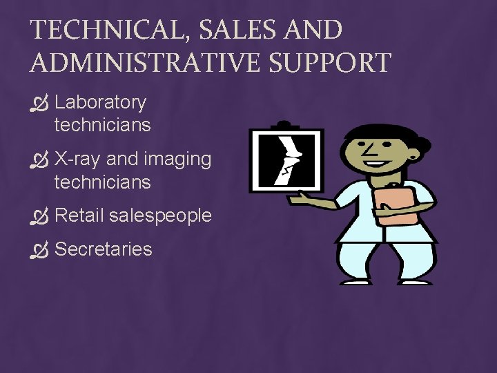 TECHNICAL, SALES AND ADMINISTRATIVE SUPPORT Laboratory technicians X-ray and imaging technicians Retail salespeople Secretaries