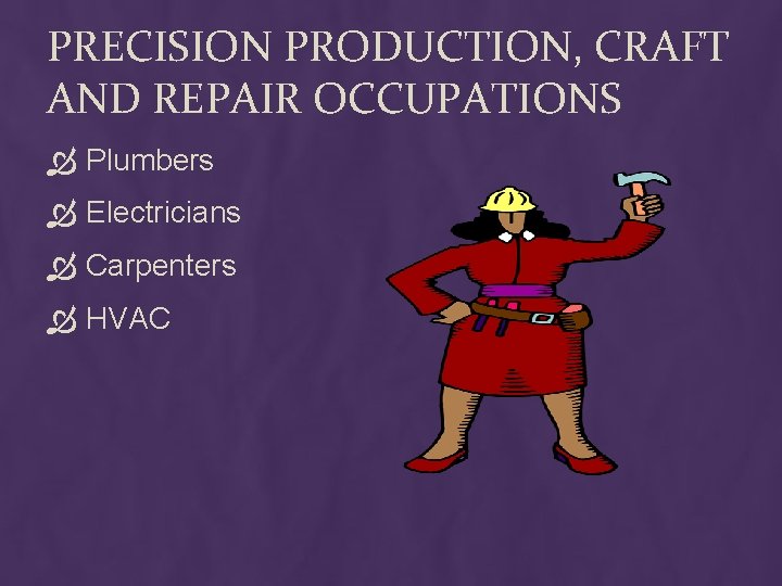 PRECISION PRODUCTION, CRAFT AND REPAIR OCCUPATIONS Plumbers Electricians Carpenters HVAC 