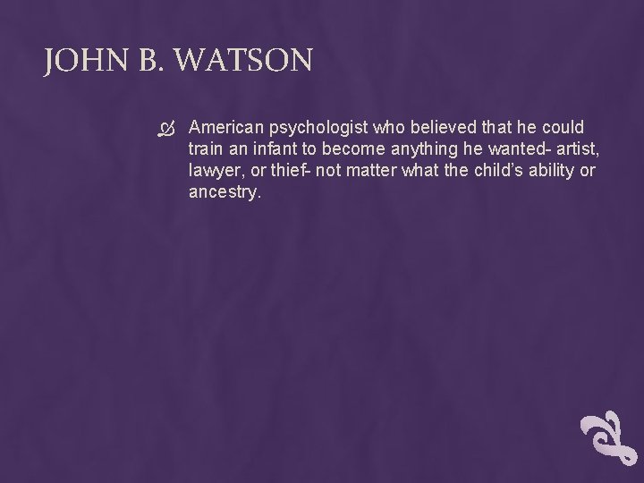 JOHN B. WATSON American psychologist who believed that he could train an infant to