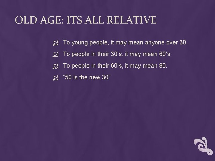 OLD AGE: ITS ALL RELATIVE To young people, it may mean anyone over 30.