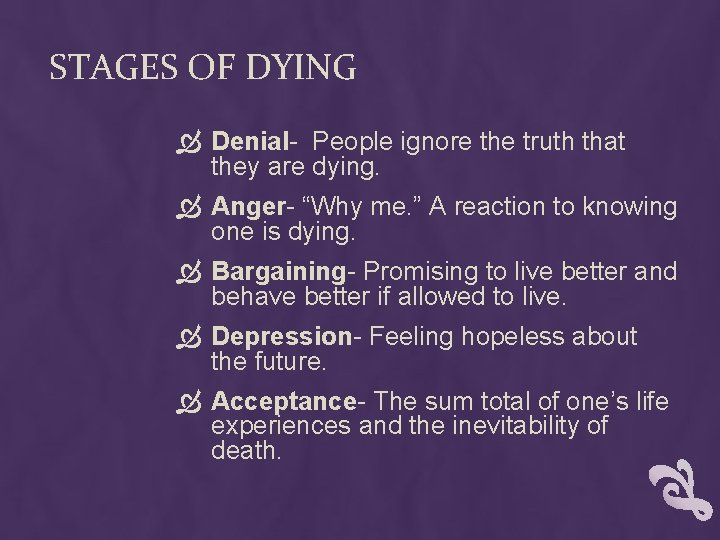 STAGES OF DYING Denial- People ignore the truth that they are dying. Anger- “Why