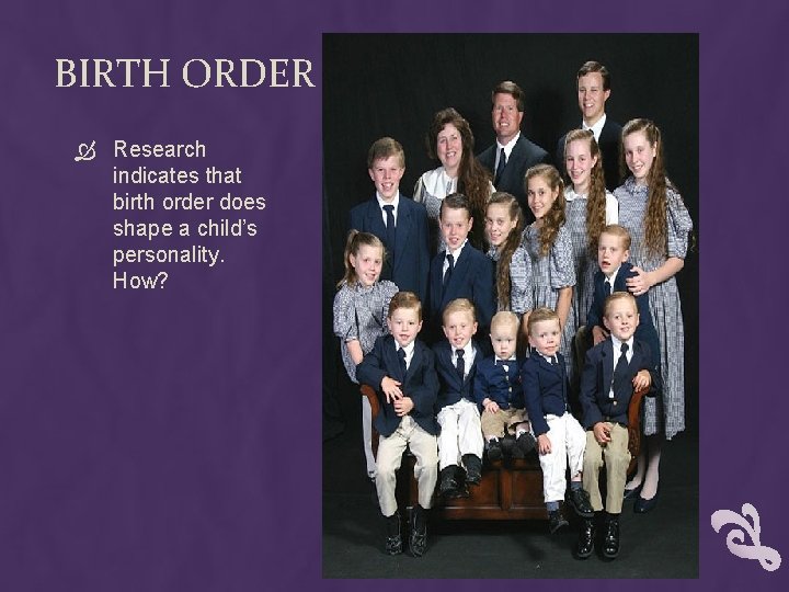 BIRTH ORDER Research indicates that birth order does shape a child’s personality. How? 