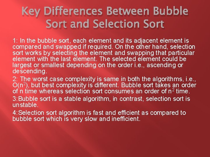 Key Differences Between Bubble Sort and Selection Sort 1: In the bubble sort, each