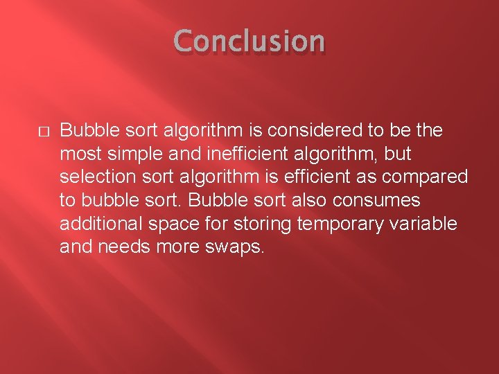 Conclusion � Bubble sort algorithm is considered to be the most simple and inefficient