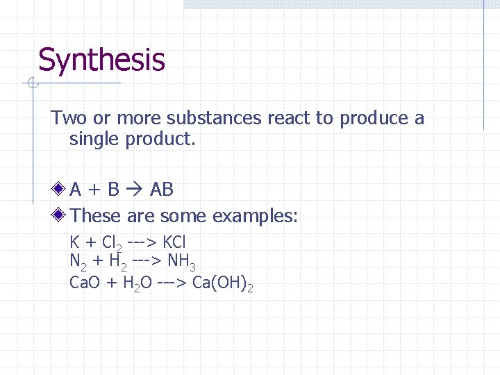 Synthesis Two or more substances react to produce a single product. A + B