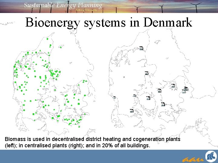 Bioenergy systems in Denmark Biomass is used in decentralised district heating and cogeneration plants
