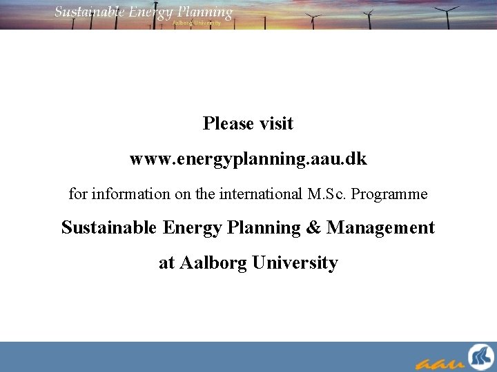 Please visit www. energyplanning. aau. dk for information on the international M. Sc. Programme