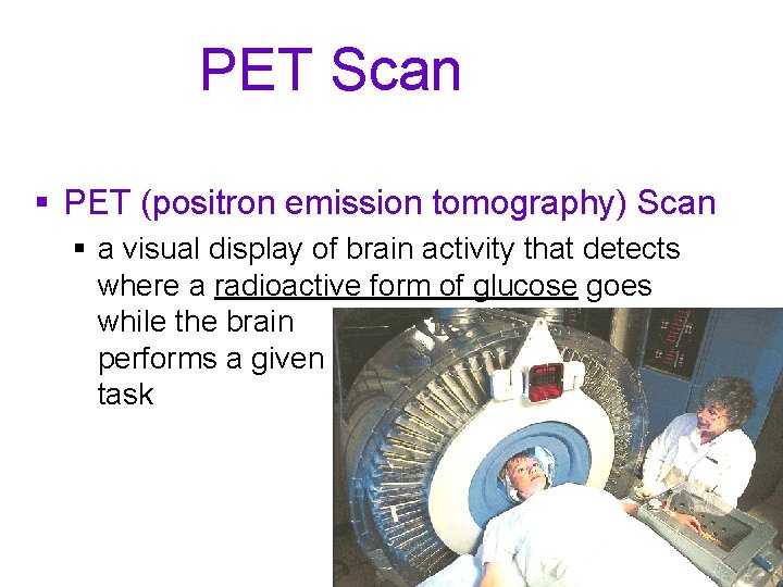 PET Scan § PET (positron emission tomography) Scan § a visual display of brain