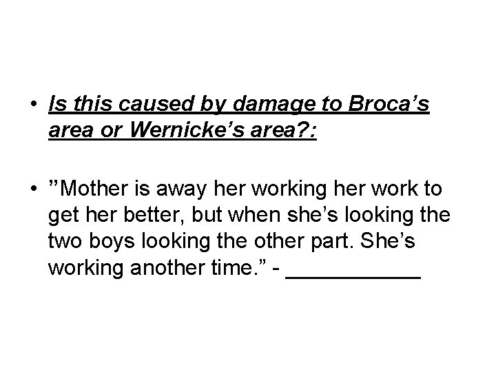  • Is this caused by damage to Broca’s area or Wernicke’s area? :