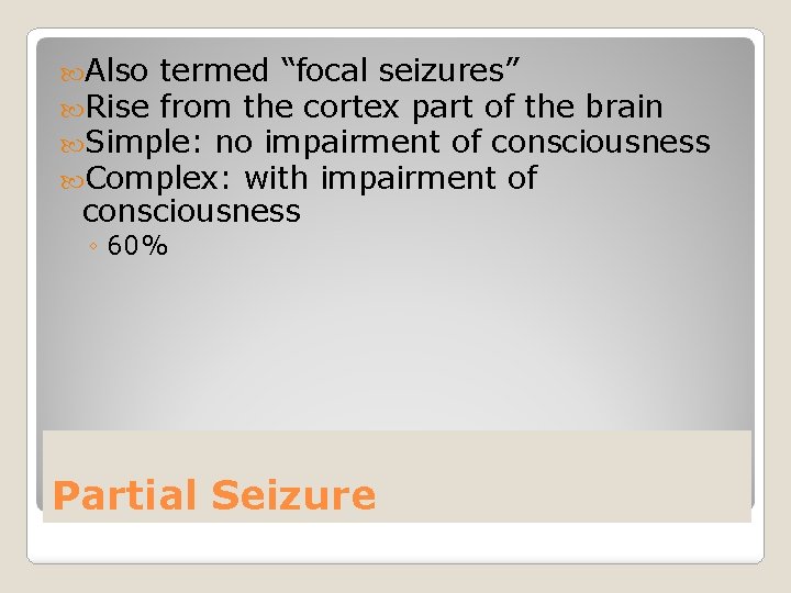  Also termed “focal seizures” Rise from the cortex part of the brain Simple: