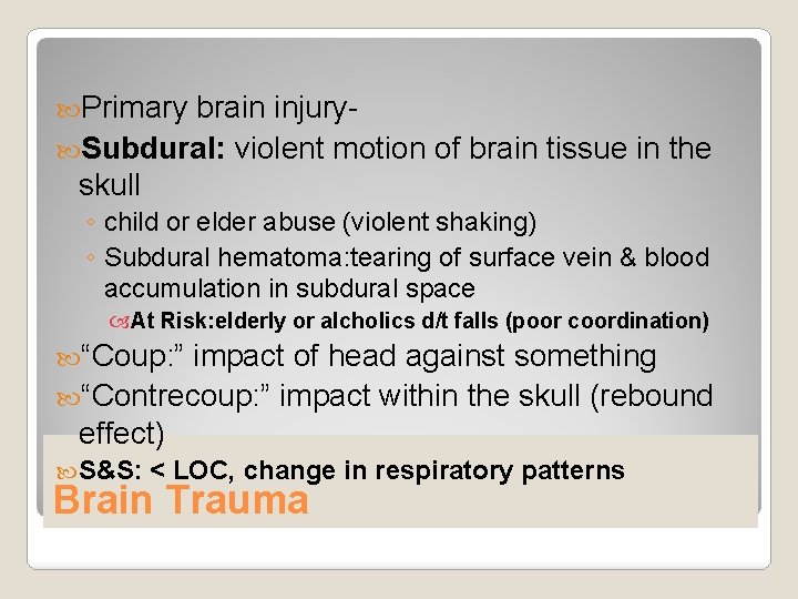  Primary brain injury Subdural: violent motion of brain tissue in the skull ◦