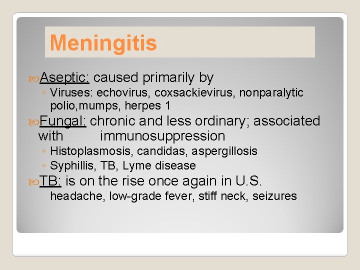 Meningitis Aseptic: caused primarily by ◦ Viruses: echovirus, coxsackievirus, nonparalytic polio, mumps, herpes 1