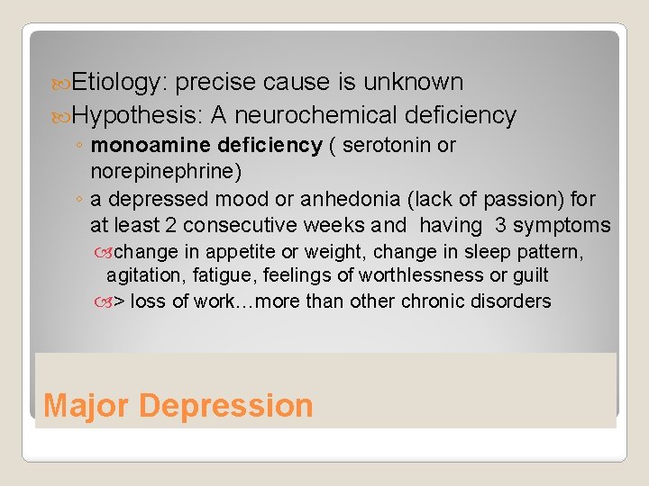  Etiology: precise cause is unknown Hypothesis: A neurochemical deficiency ◦ monoamine deficiency (