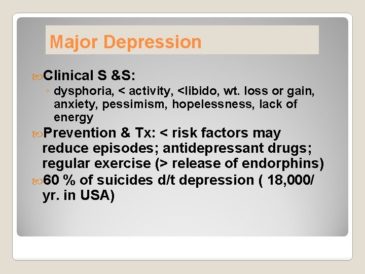 Major Depression Clinical S &S: ◦ dysphoria, < activity, <libido, wt. loss or gain,
