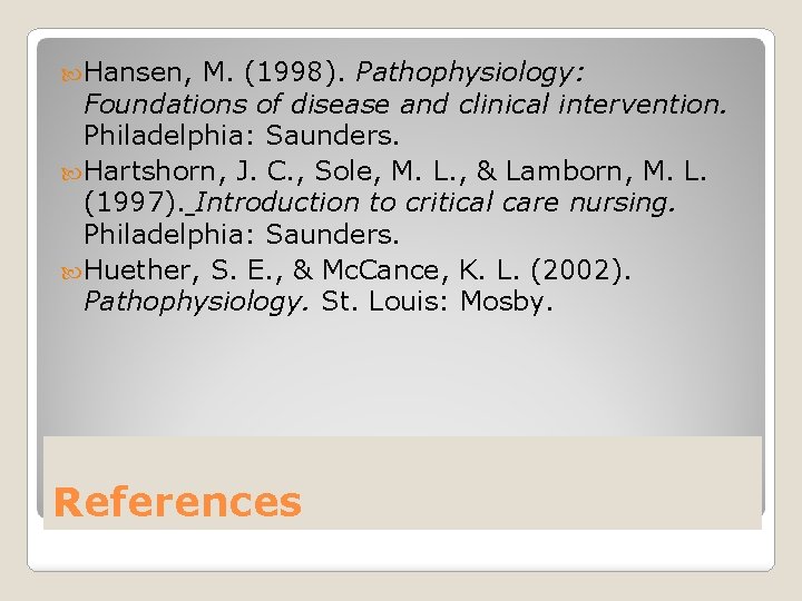  Hansen, M. (1998). Pathophysiology: Foundations of disease and clinical intervention. Philadelphia: Saunders. Hartshorn,