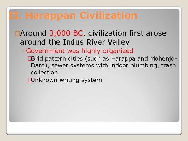 II. Harappan Civilization �Around 3, 000 BC, civilization first arose around the Indus River