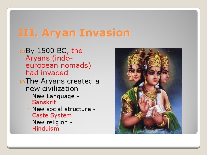 III. Aryan Invasion By 1500 BC, the Aryans (indoeuropean nomads) had invaded The Aryans