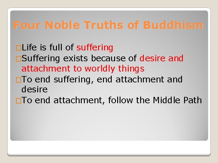 Four Noble Truths of Buddhism �Life is full of suffering �Suffering exists because of