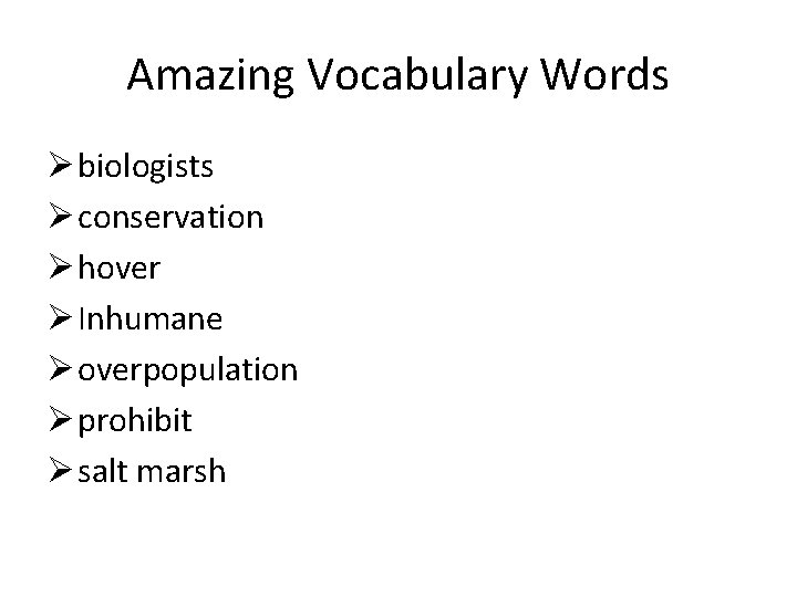 Amazing Vocabulary Words Ø biologists Ø conservation Ø hover Ø Inhumane Ø overpopulation Ø