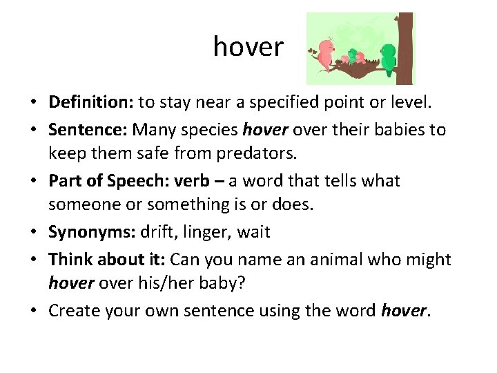 hover • Definition: to stay near a specified point or level. • Sentence: Many