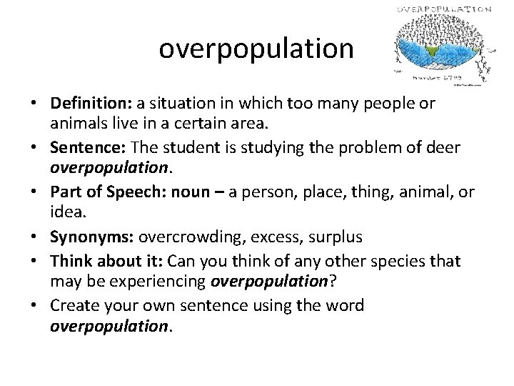 overpopulation • Definition: a situation in which too many people or animals live in