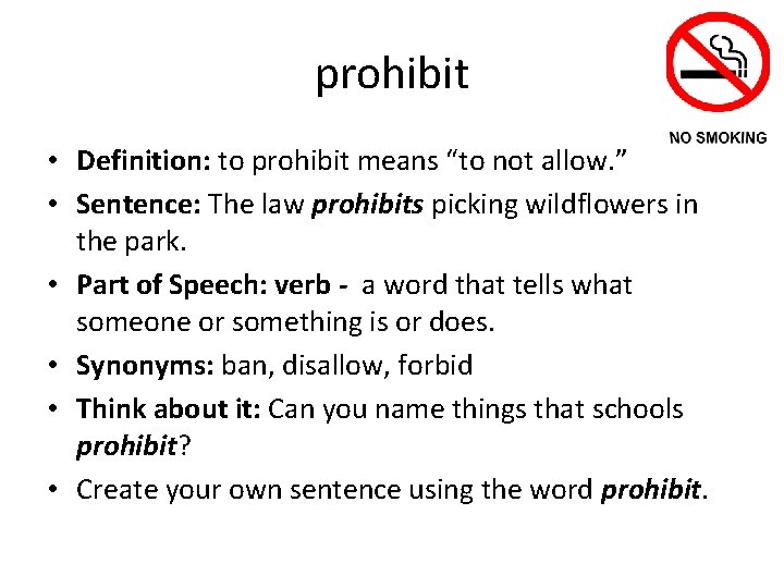 prohibit • Definition: to prohibit means “to not allow. ” • Sentence: The law
