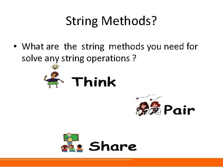 String Methods? • What are the string methods you need for solve any string