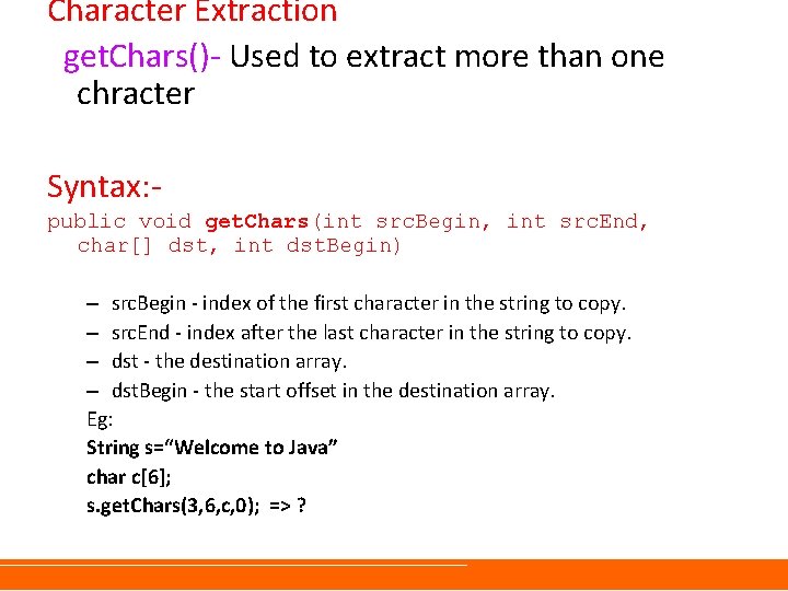 Character Extraction get. Chars()- Used to extract more than one chracter Syntax: public void