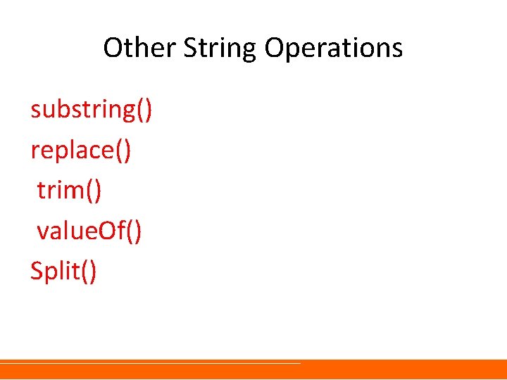 Other String Operations substring() replace() trim() value. Of() Split() 