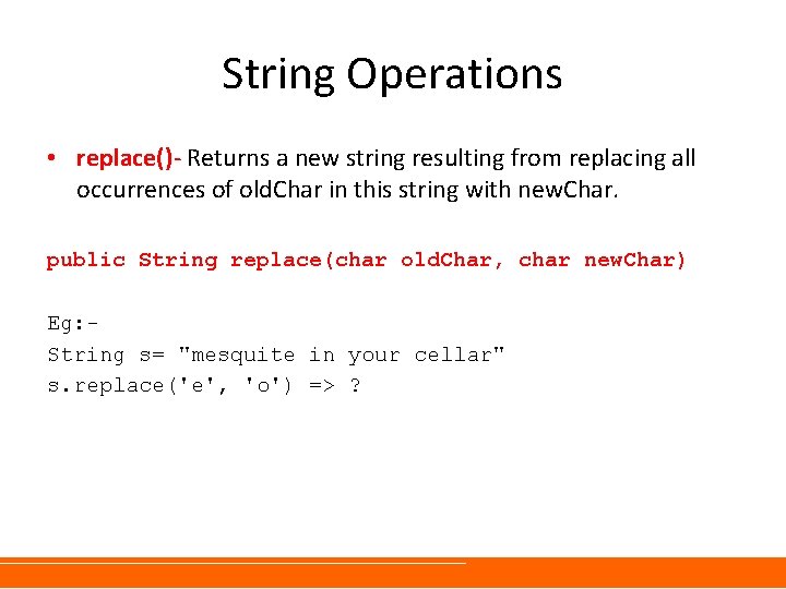String Operations • replace()- Returns a new string resulting from replacing all occurrences of