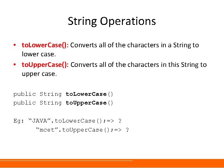 String Operations • to. Lower. Case(): Converts all of the characters in a String