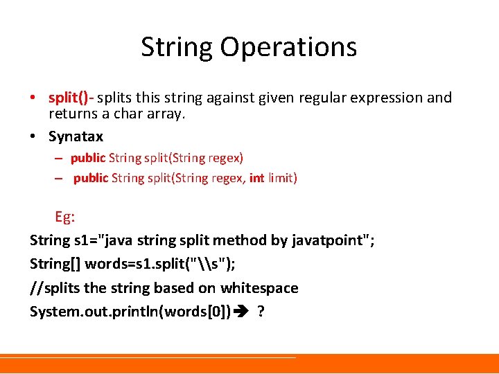 String Operations • split()- splits this string against given regular expression and returns a
