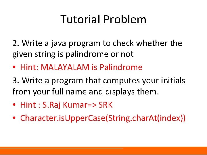 Tutorial Problem 2. Write a java program to check whether the given string is