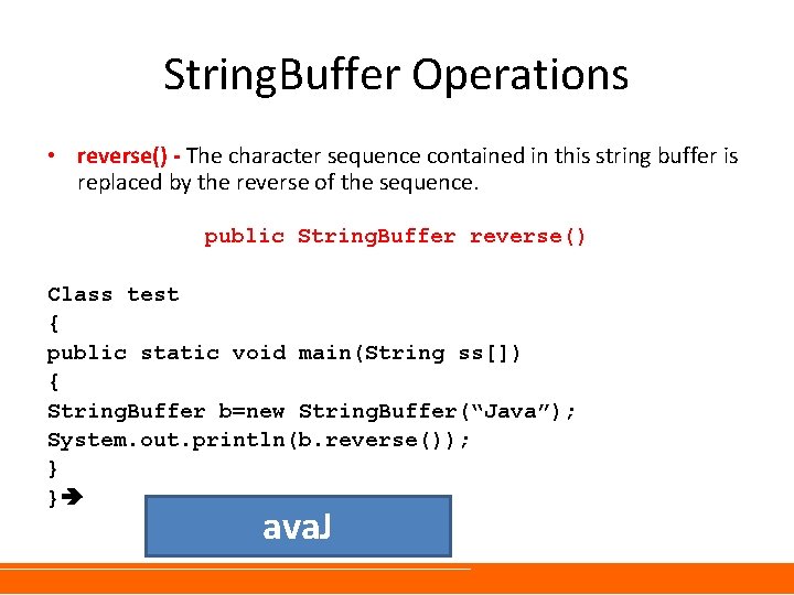 String. Buffer Operations • reverse() - The character sequence contained in this string buffer