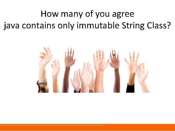 How many of you agree java contains only immutable String Class? 