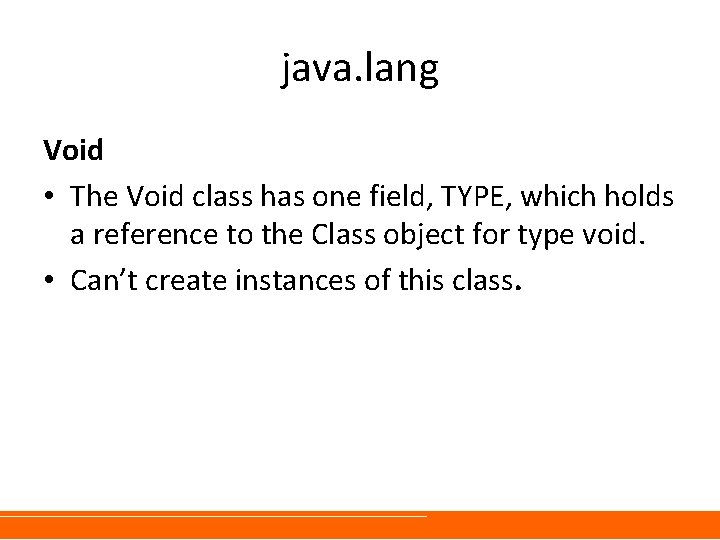 java. lang Void • The Void class has one field, TYPE, which holds a
