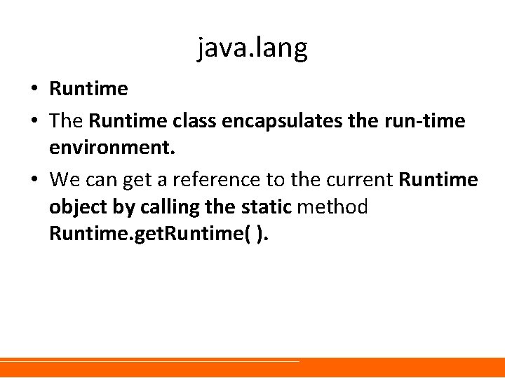 java. lang • Runtime • The Runtime class encapsulates the run-time environment. • We