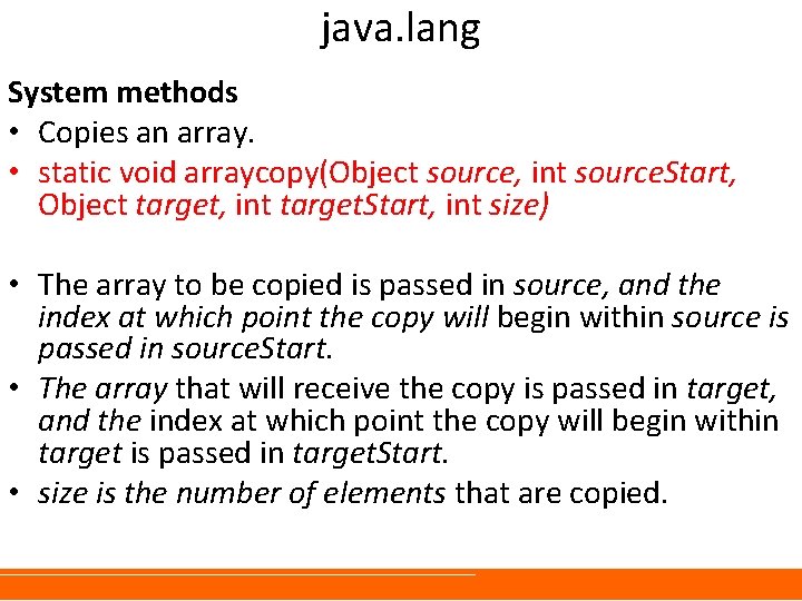 java. lang System methods • Copies an array. • static void arraycopy(Object source, int